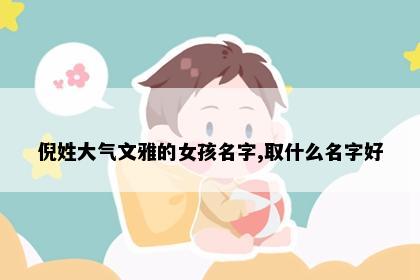 倪姓大气文雅的女孩名字,取什么名字好