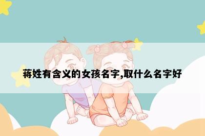 蒋姓有含义的女孩名字,取什么名字好