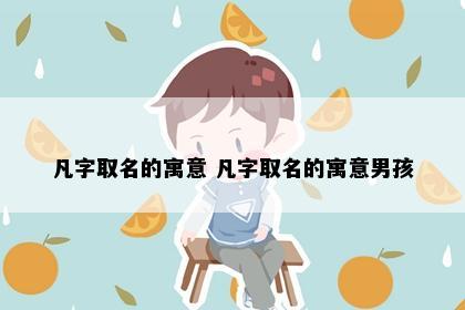 凡字取名的寓意 凡字取名的寓意男孩