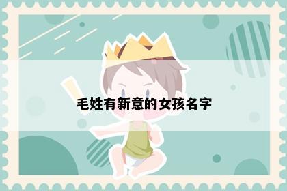 毛姓有新意的女孩名字