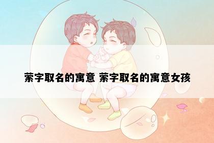 萦字取名的寓意 萦字取名的寓意女孩