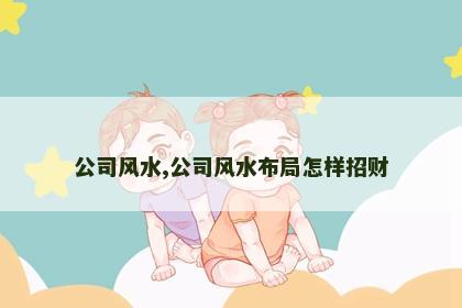 公司风水,公司风水布局怎样招财