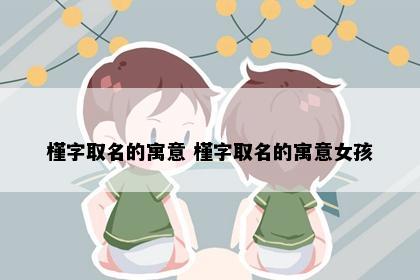 槿字取名的寓意 槿字取名的寓意女孩