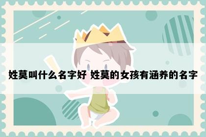 姓莫叫什么名字好 姓莫的女孩有涵养的名字