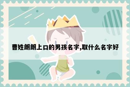 曹姓朗朗上口的男孩名字,取什么名字好